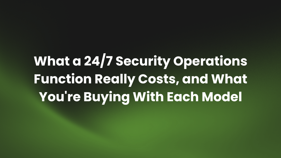What a 24/7 Security Operations Function Really Costs, and What You're Buying With Each Model