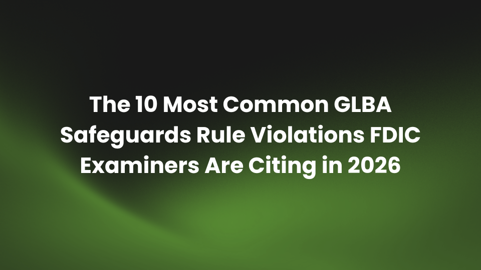 The 10 Most Common GLBA Safeguards Rule Violations FDIC Examiners Are Citing in 2026