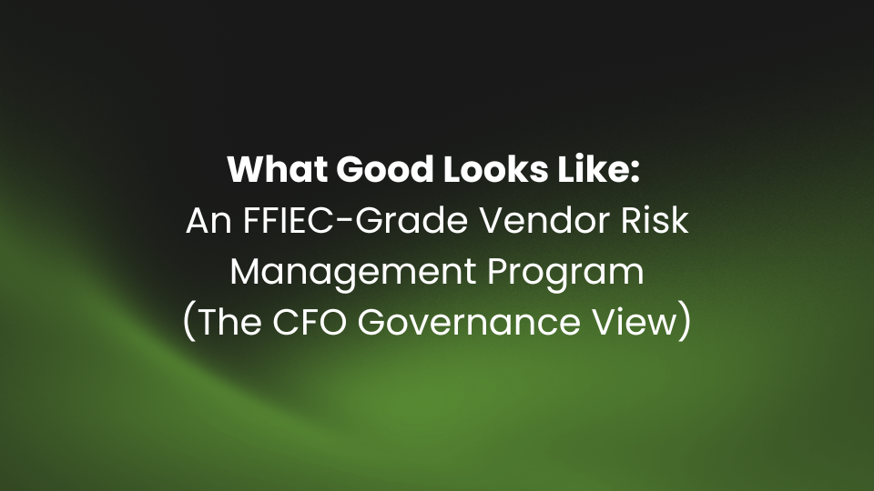 What Good Looks Like: An FFIEC-Grade Vendor Risk Management Program (The CFO Governance View)