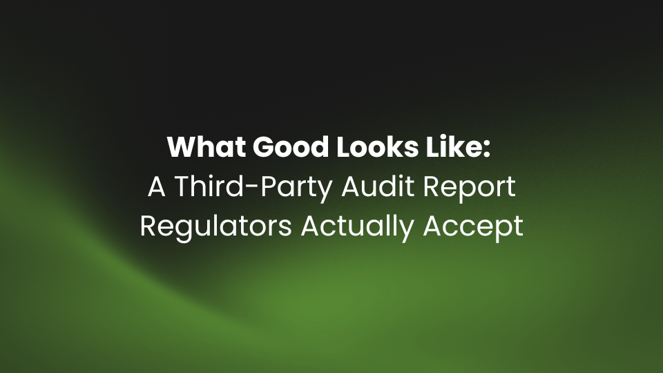 What Good Looks Like: A Third-Party Audit Report Regulators Actually Accept