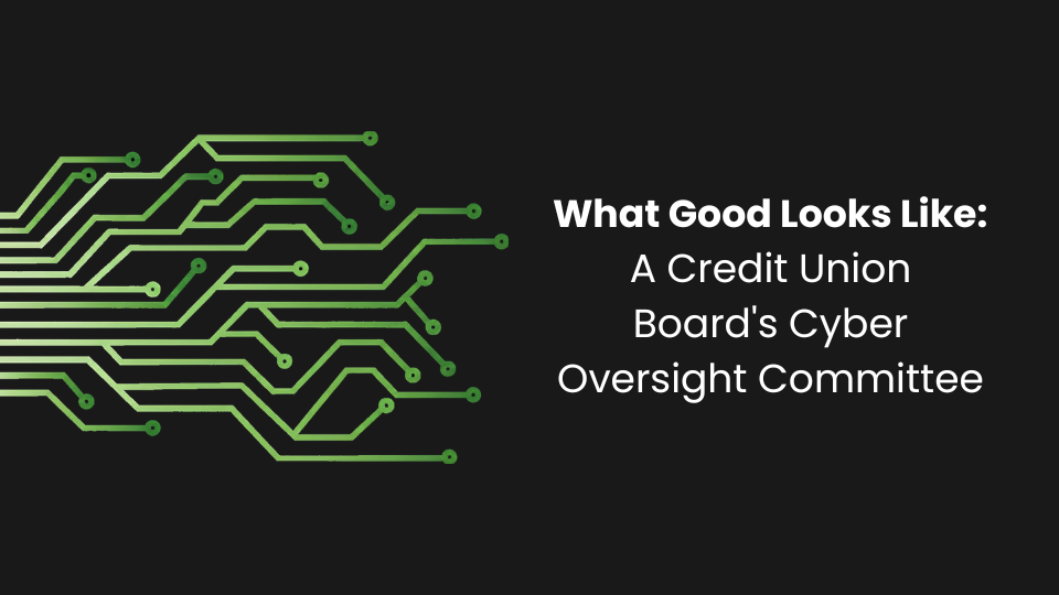 What Good Looks Like: A Credit Union Board's Cyber Oversight Committee