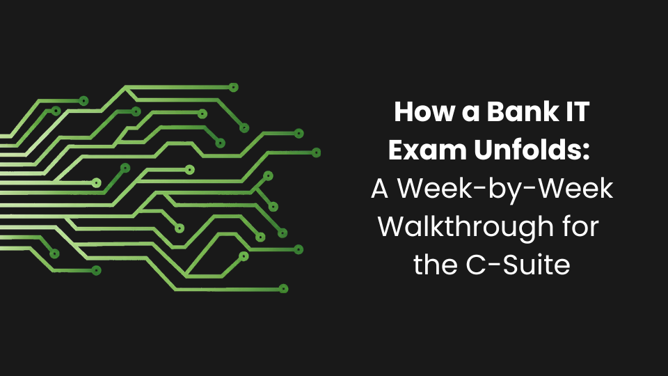 How a Bank IT Exam Unfolds: A Week-by-Week Walkthrough for the C-Suite