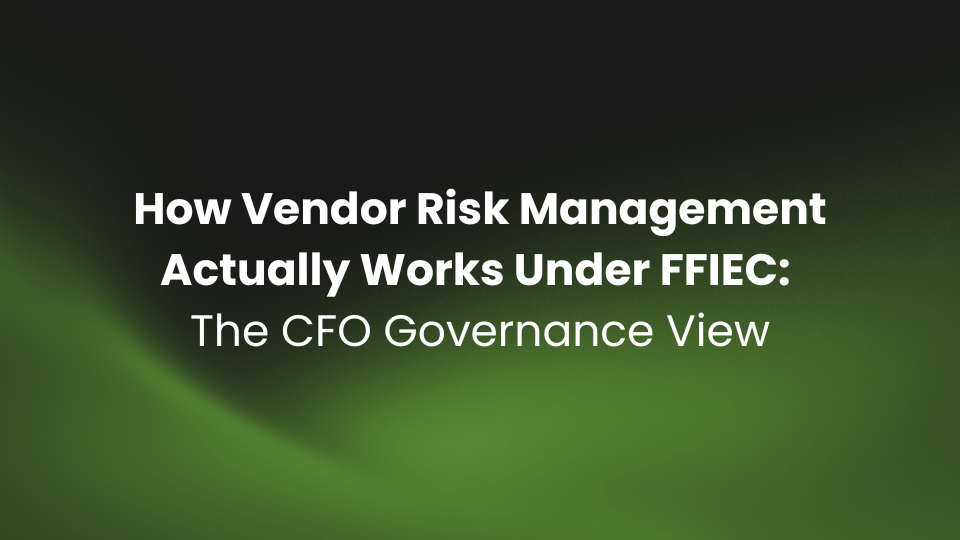 How Vendor Risk Management Actually Works Under FFIEC: The CFO Governance View