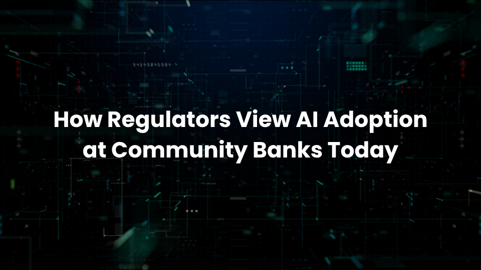 How Regulators View AI Adoption at Community Banks Today