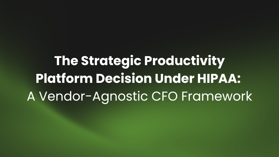 The Strategic Productivity Platform Decision Under HIPAA: A Vendor-Agnostic CFO Framework
