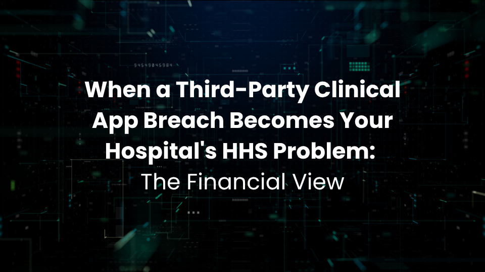 When a Third-Party Clinical App Breach Becomes Your Hospital's HHS Problem: The Financial View