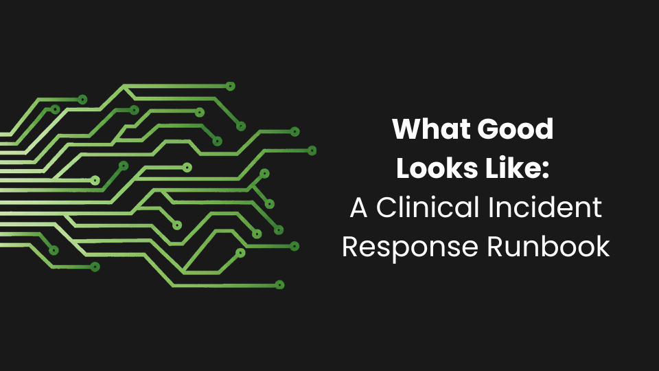 What Good Looks Like: A Clinical Incident Response Runbook
