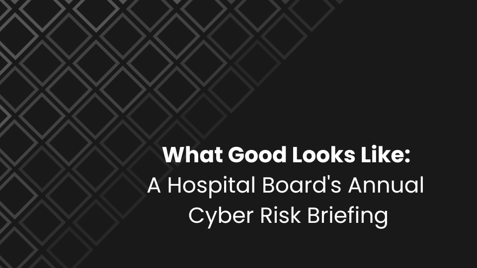 What Good Looks Like: A Hospital Board's Annual Cyber Risk Briefing