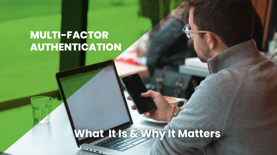 Multi-Factor Authentication - What It Is & Why It Matters