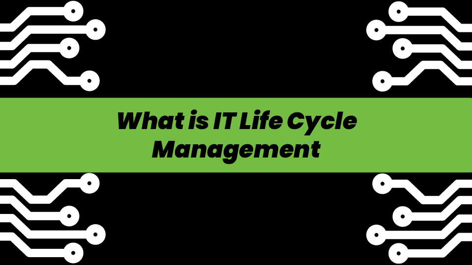 What is IT Life Cycle Management?
