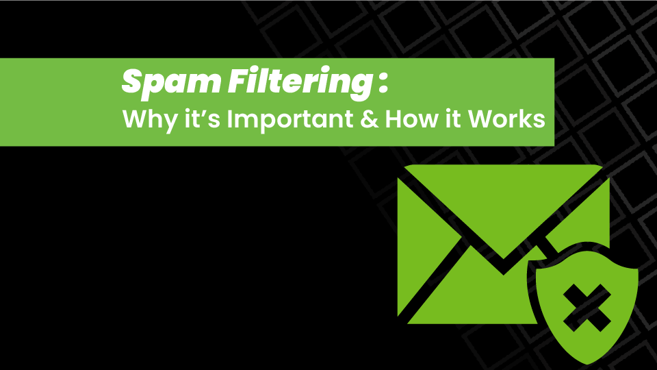 Spam Filtering: Why It's Important And How It Works