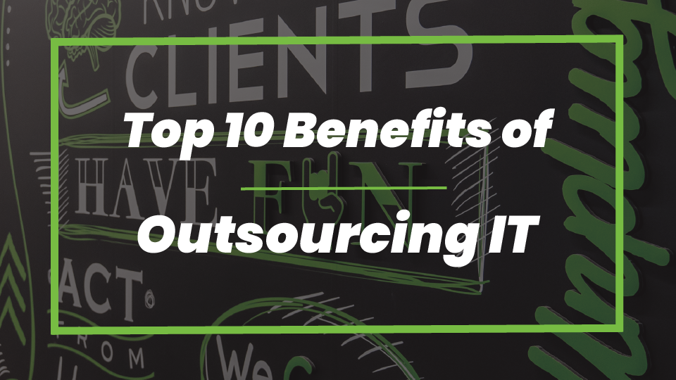 Top 10 Benefits of Outsourcing IT