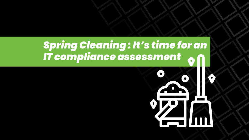 Spring Cleaning: It’s Time for an IT Compliance Assessment