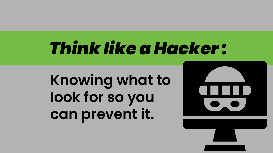 Think Like a Hacker: Knowing What to Look for So You Can Prevent It