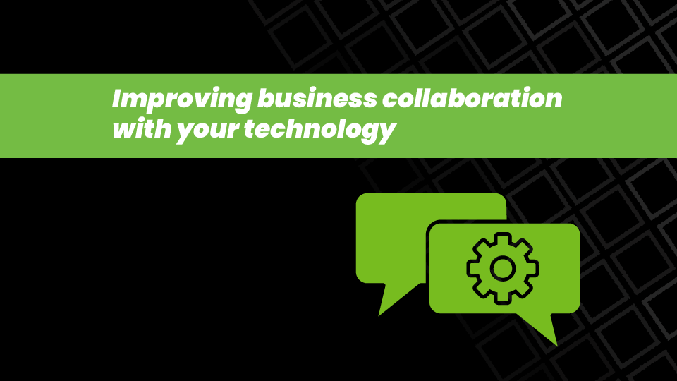Improving Business Collaboration with Your Technology