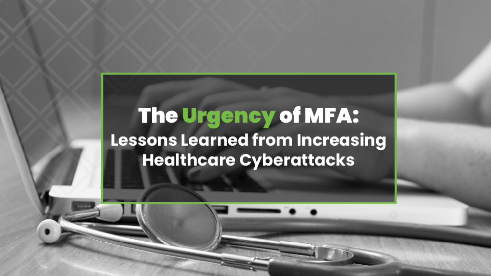 The Urgency of MFA: Lessons from the Change Healthcare Cyberattack