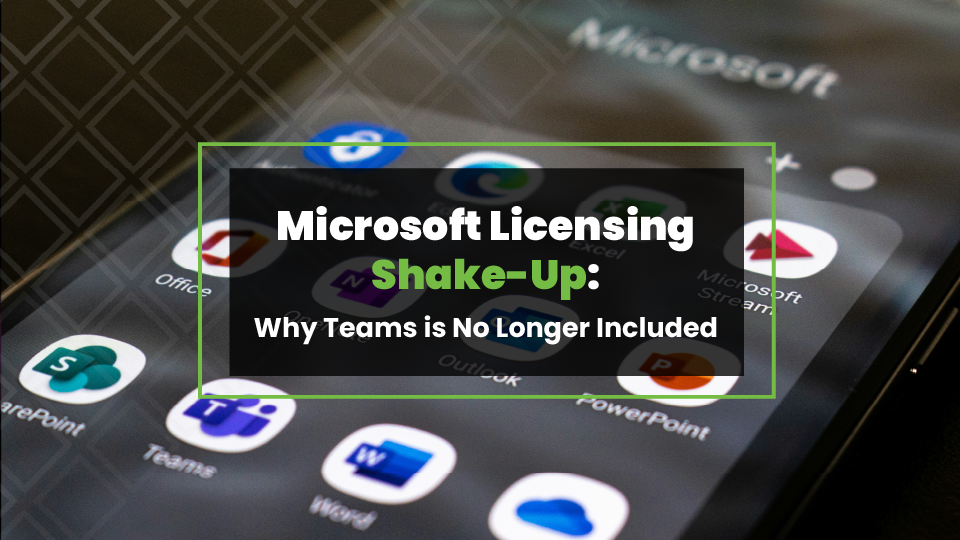 Microsoft Licensing Shake-Up: Why Teams is No Longer Included