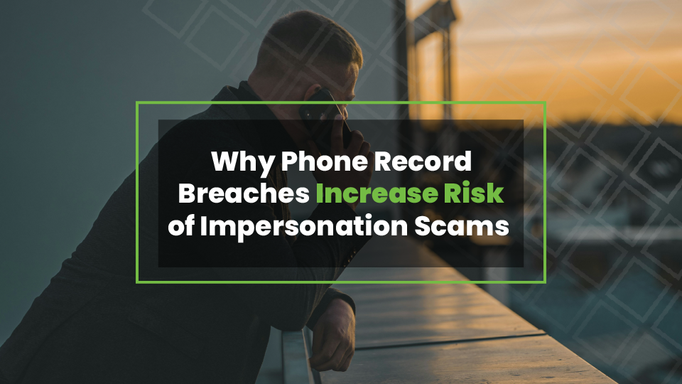 Why Phone Record Breaches Increase Risk of Impersonation Scams