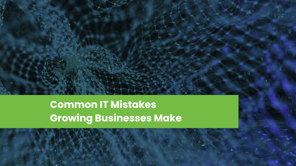 Common IT Mistakes Growing Businesses Make