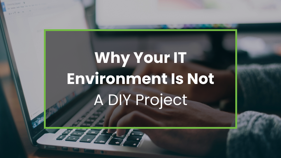 Why Your IT Environment Is Not A DIY Project