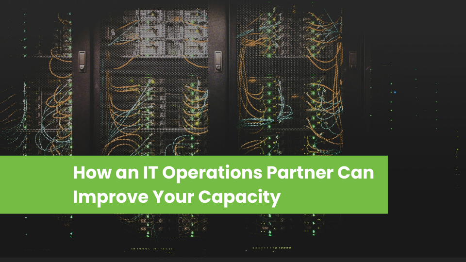 How an IT Operations Partner Can Improve Your Capacity