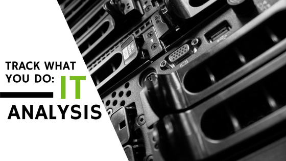 Track What You Do: The Importance of IT Analysis