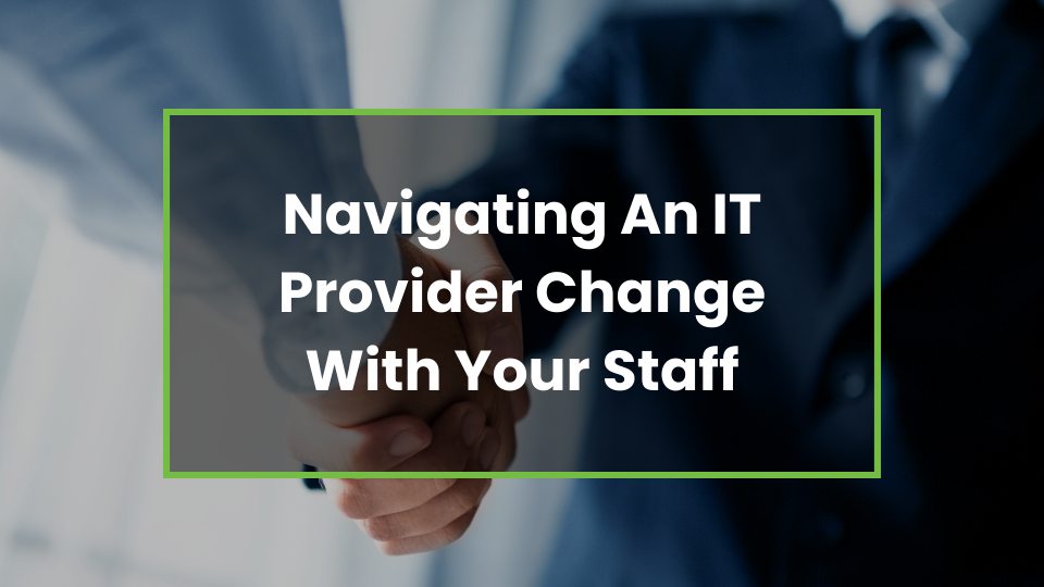 Navigating An IT Provider Change With Your Staff