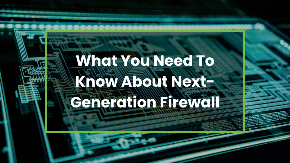 What You Need To Know About Next-Generation Firewall