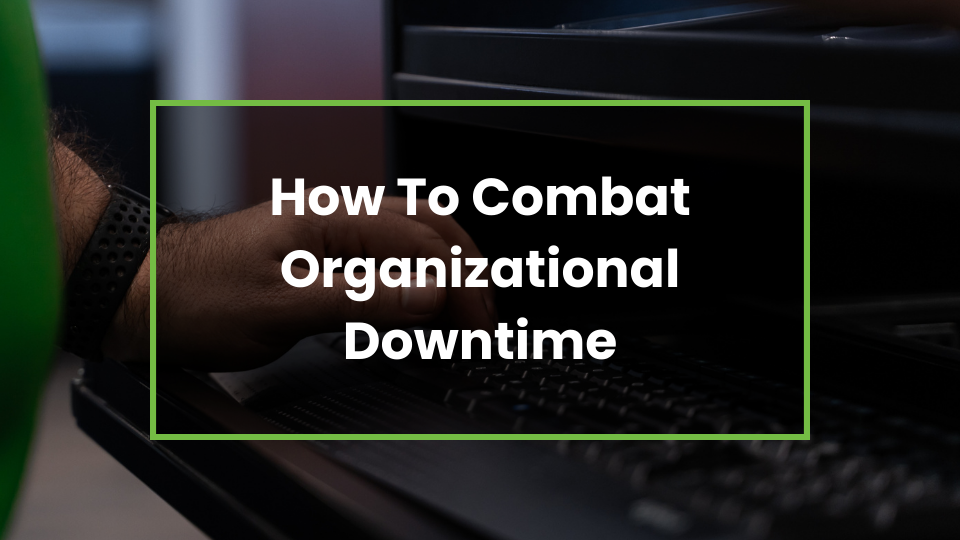 How To Combat Organizational Downtime