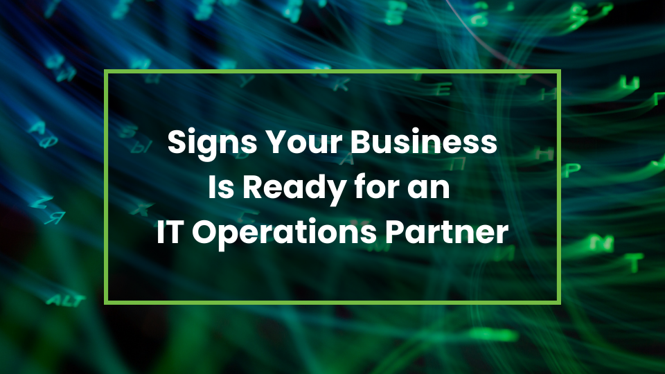 Signs Your Business Is Ready for an IT Operations Partner