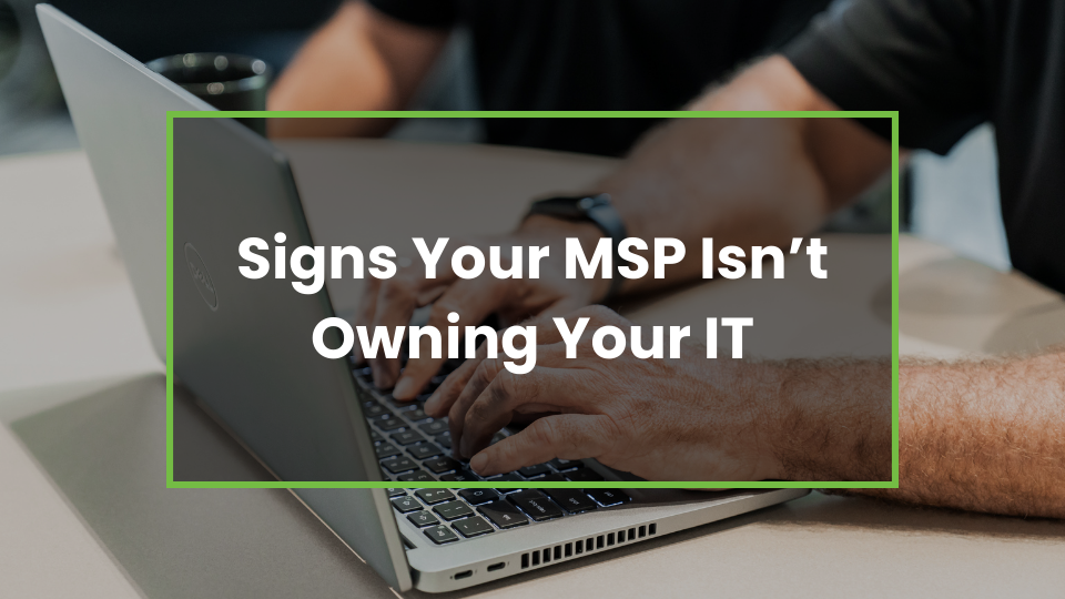 Signs Your MSP Isn’t Owning Your IT
