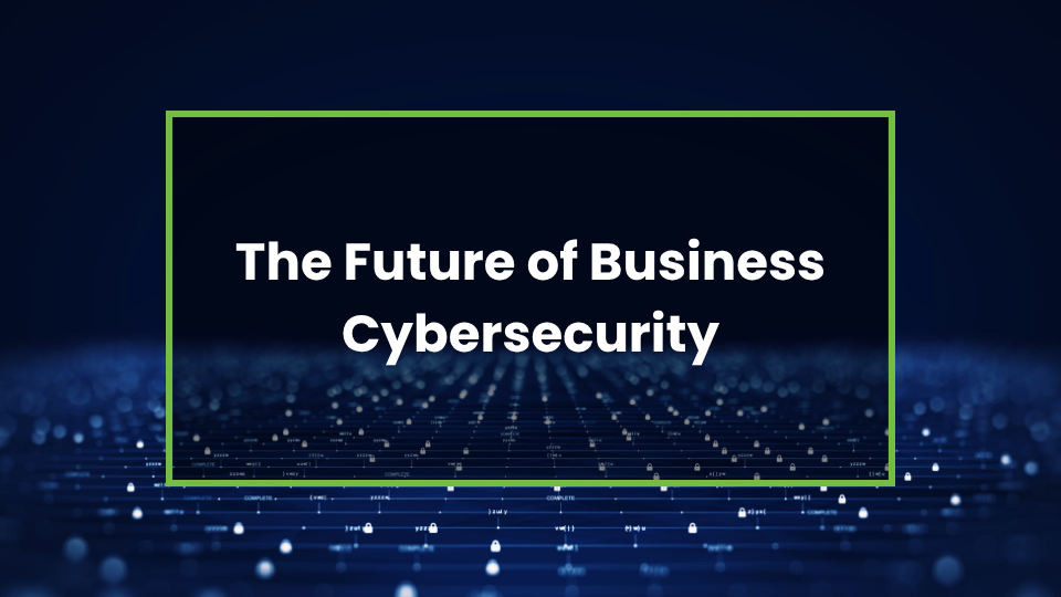 The Future of Business Cybersecurity
