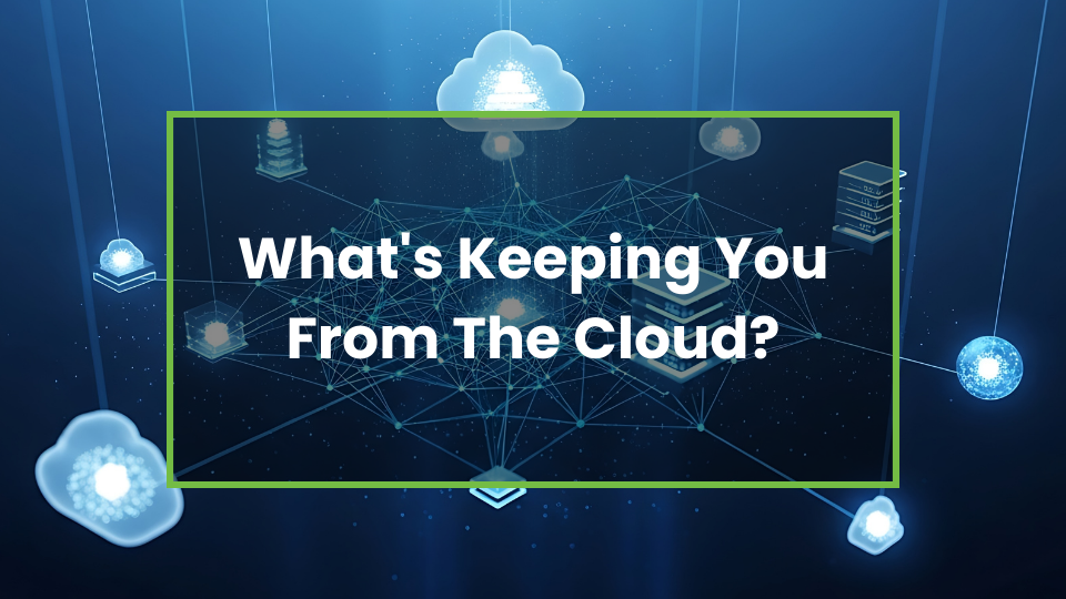 What's Keeping You From The Cloud?