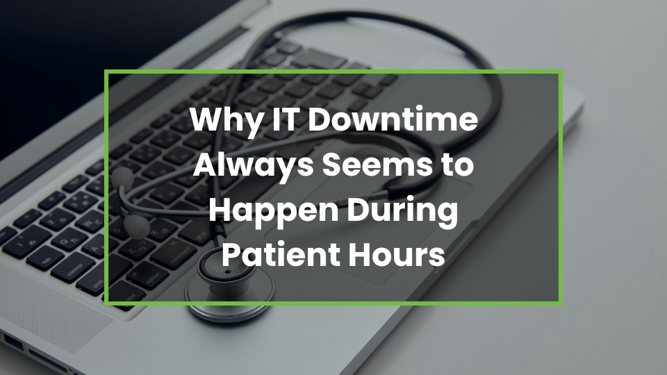 Why IT Downtime Always Seems to Happen During Patient Hours