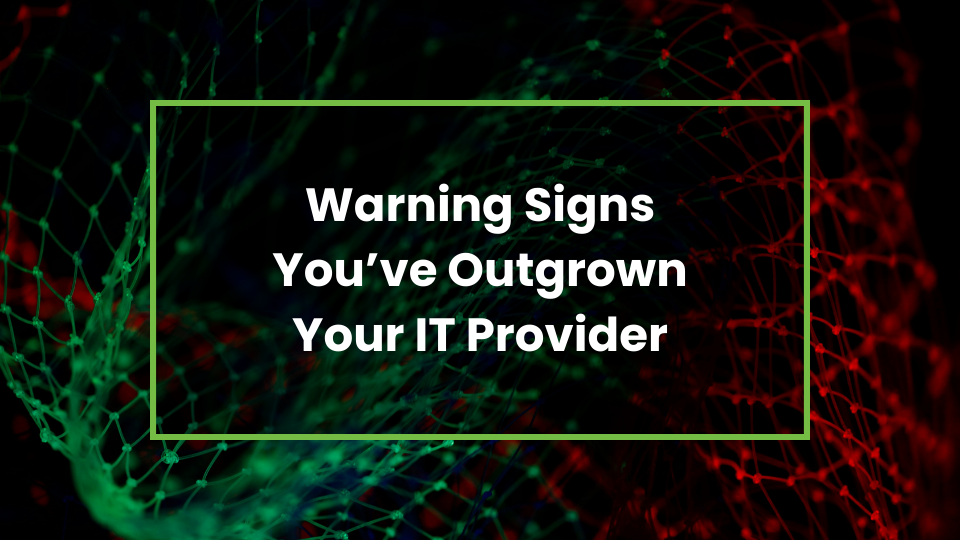 Warning Signs You’ve Outgrown Your IT Provider