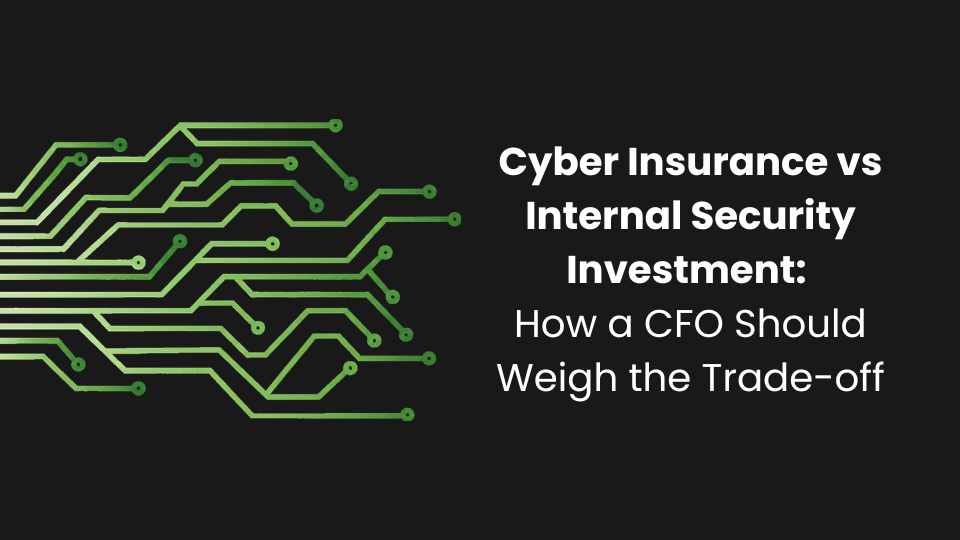 Cyber Insurance vs Internal Security Investment: How a CFO Should Weigh the Trade-off