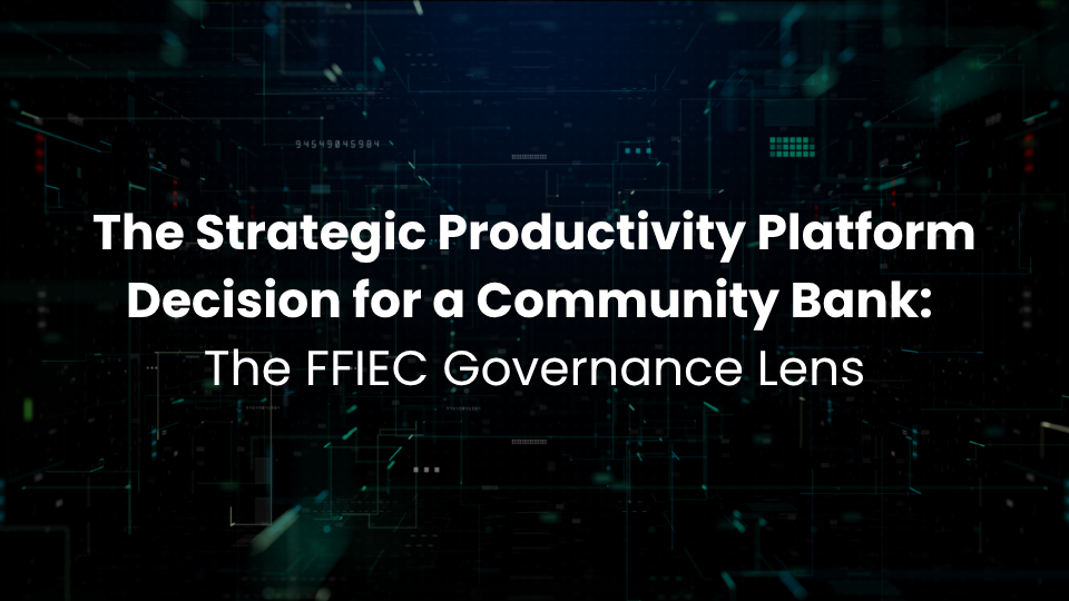 The Strategic Productivity Platform Decision for a Community Bank: The FFIEC Governance Lens