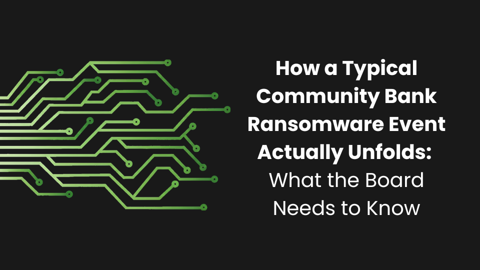 How a Typical Community Bank Ransomware Event Actually Unfolds: What the Board Needs to Know
