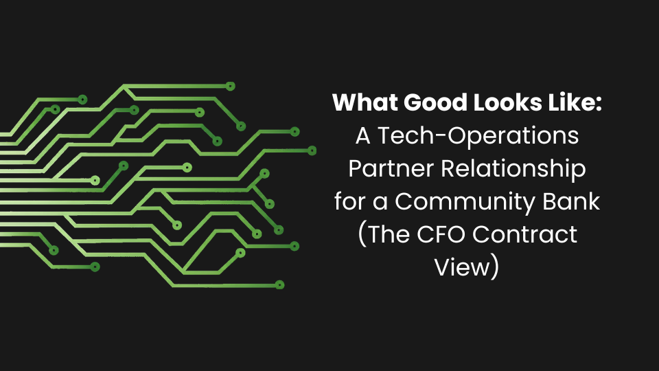 What Good Looks Like: A Tech-Operations Partner Relationship for a Community Bank (The CFO Contract View)