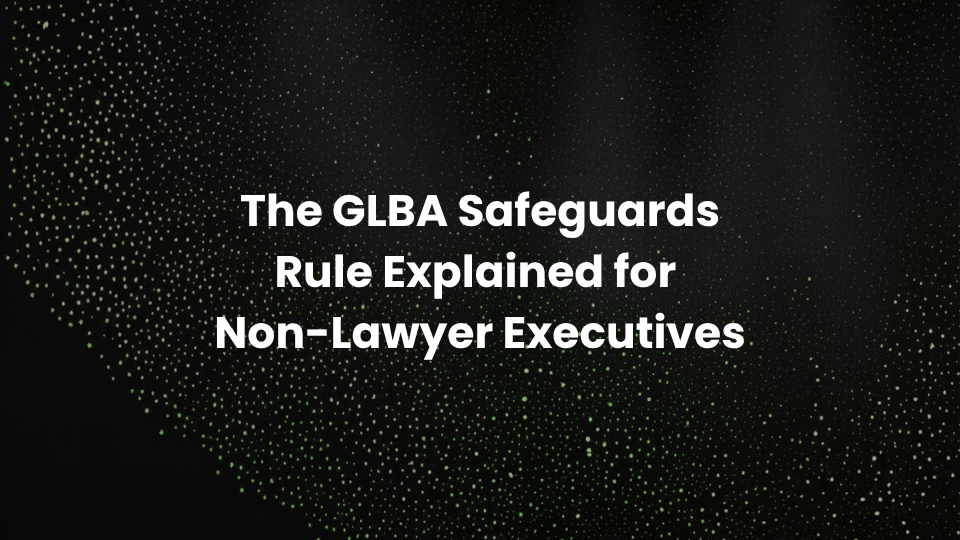 The GLBA Safeguards Rule Explained for Non-Lawyer Executives
