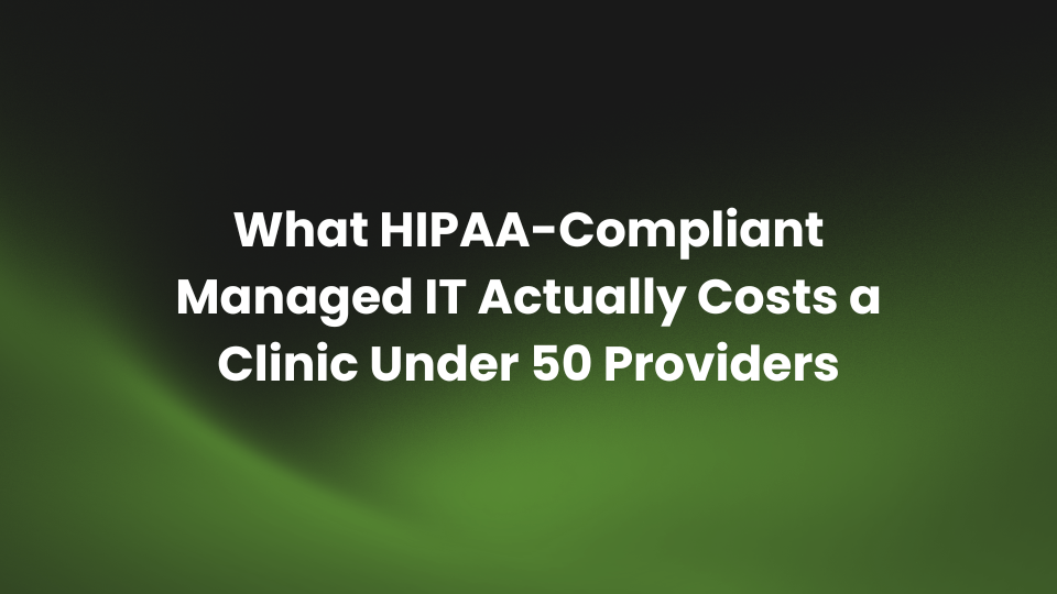 What HIPAA-Compliant Managed IT Actually Costs a Clinic Under 50 Providers