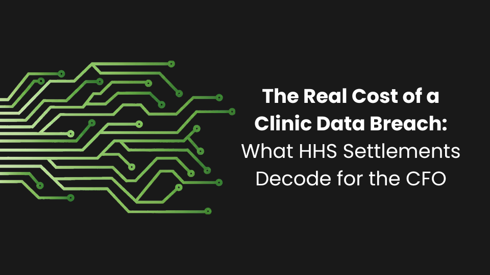 The Real Cost of a Clinic Data Breach: What HHS Settlements Decode for the CFO