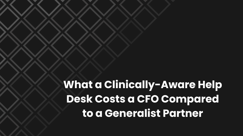 What a Clinically-Aware Help Desk Costs a CFO Compared to a Generalist Partner