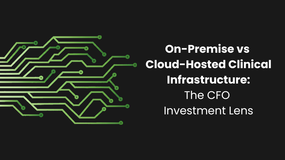 On-Premise vs Cloud-Hosted Clinical Infrastructure: The CFO Investment Lens