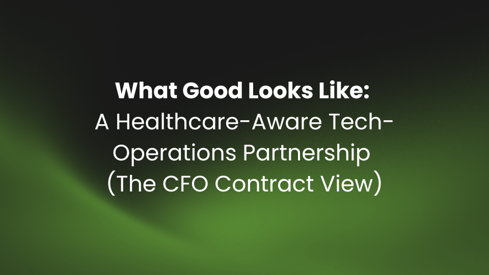 What Good Looks Like: A Healthcare-Aware Tech-Operations Partnership (The CFO Contract View)