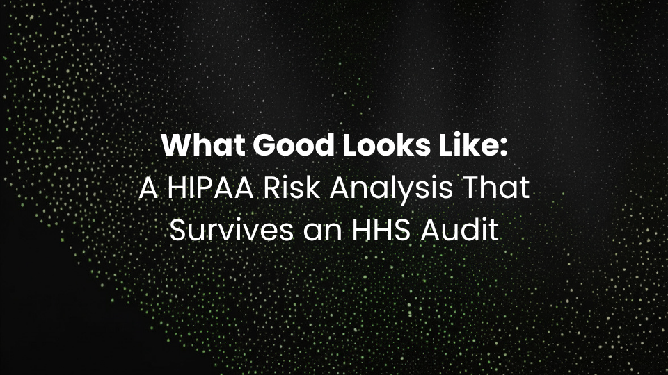 What Good Looks Like: A HIPAA Risk Analysis That Survives an HHS Audit