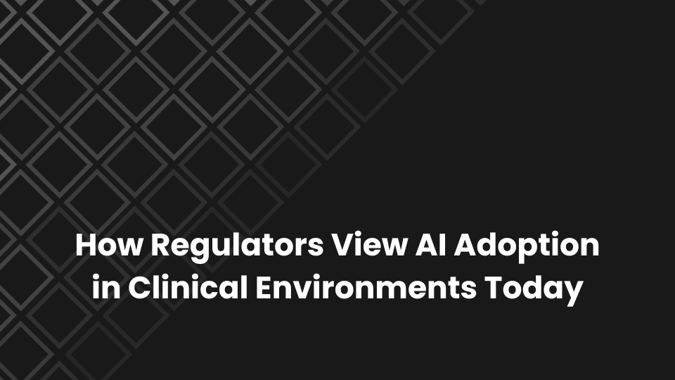How Regulators View AI Adoption in Clinical Environments Today