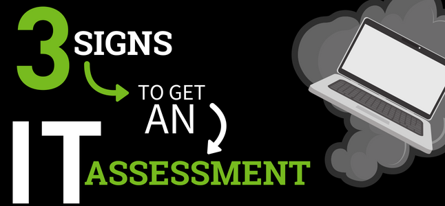 3 Signs It's Time Your Company Gets An IT Assessment